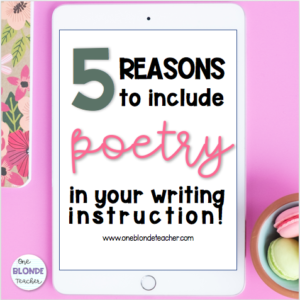 5 Reasons to Add Poetry in Your Writing Instruction - One Blonde Teacher